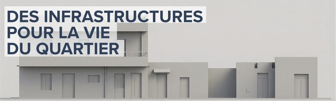 Des infrastructures pour la vie du quartier